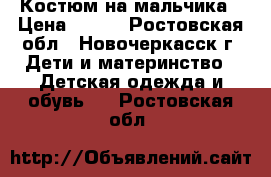 Костюм на мальчика › Цена ­ 600 - Ростовская обл., Новочеркасск г. Дети и материнство » Детская одежда и обувь   . Ростовская обл.